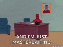 a cartoon of spider man sitting at a desk with the words and i 'm just masterbaiting