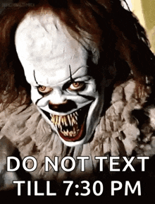 a picture of a scary clown with the words `` do not text till 7:30 pm '' written on it .