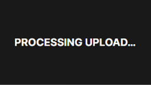 a black background with processing upload written in white