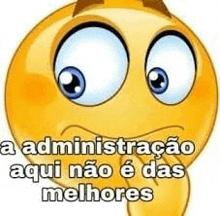 a yellow smiley face with big eyes and the words `` a administracao aqui não é das melhores '' .