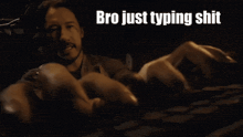 a man is typing on a keyboard and the words bro just typing shit are above him