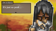 a pixel art character says " it 's just so peak " next to a pixel art character