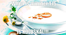 a bowl of soup with a spoon on a plate with the caption " when is number 1 is is koldskal !!! "