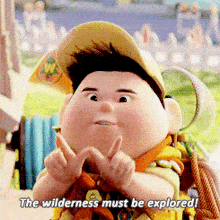 a cartoon character from the movie up says " the wilderness must be explored "