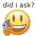 a smiley face is holding a gun with the words `` did i ask '' below it .