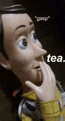 woody from toy story is holding his hand to his mouth and says tea