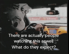 a man driving a car with the words " there are actually people watching this aswell what do they expect " at the bottom