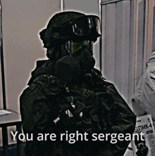 a soldier wearing a gas mask and goggles is holding a newspaper and says " you are right sergeant "