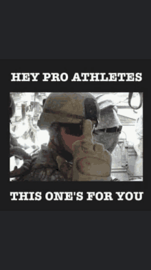 a picture of a soldier giving the middle finger with the words hey pro athletes this one 's for you