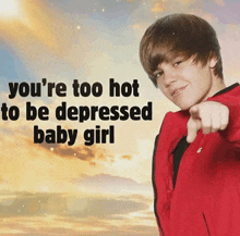 a young man in a red jacket is pointing at the camera with the words you 're too hot to be depressed baby girl