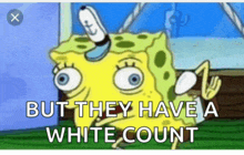 spongebob says but they have a white count