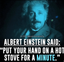 a picture of albert einstein with a quote about putting your hand on a hot stove