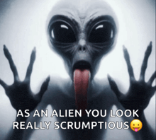 a picture of an alien with its tongue hanging out and the words as an alien you look really scrumptious