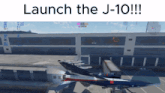 a computer screen says launch the j-10