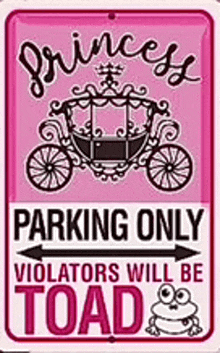 a pink sign that says `` princess parking only violators will be toad '' with a carriage on it .