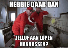 two men in red overalls are standing in a kitchen with the caption hebbie daar dan zelluf aan lopen hannussen