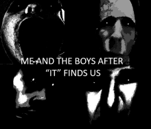 a black and white poster with the words me and the boys after it finds us