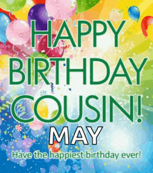 a birthday card for a cousin that says happy birthday cousin may have the happiest birthday ever !