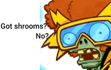 a cartoon of a zombie wearing goggles with the words got shrooms no on the bottom