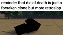 a meme that says reminder that die of death is just a forsaken clone but more retroslop