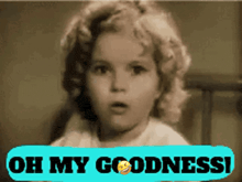 a picture of a little girl with the words oh my goodness written on it