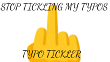 a yellow middle finger with the words stop tickling my typos typo ticker written below it