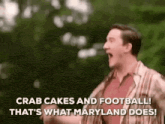 a man is screaming that crab cakes and football is what maryland does .