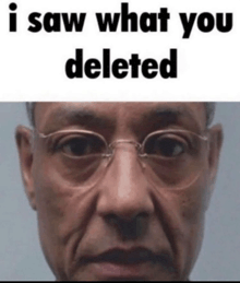 a man wearing glasses is looking at the camera and says i saw what you deleted