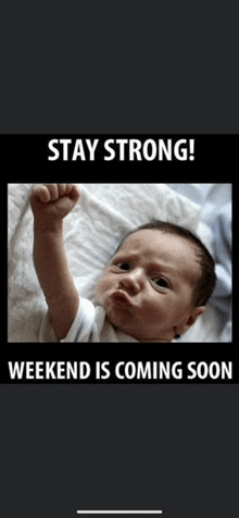 a baby with a fist in the air with the words stay strong weekend is coming soon underneath