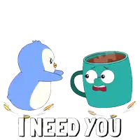 a penguin and a cup of coffee with the words i need you written below them