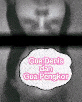 a black and white photo with a speech bubble that says gua denis dan gua pengkor on it