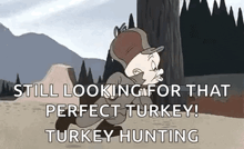elmer fudd from looney tunes is looking for a perfect turkey .