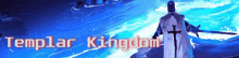 templar kingdom written on a blue background with a man holding a sword