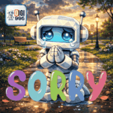 a crying robot with the word sorry in front of it