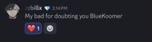 a message from zzbillx that says my bad for doubting you bluekoormer