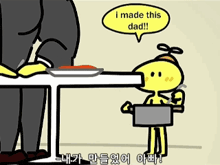 a cartoon character says " i made this dad "
