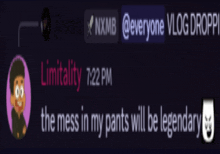 the mess in my pants will be legendary says limitality