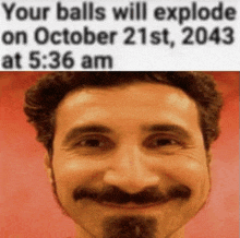 a man with a beard and mustache is smiling with a caption that says your balls will explode on october 21