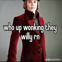 a picture of a man in a red coat with the words who up wonking they willy rn