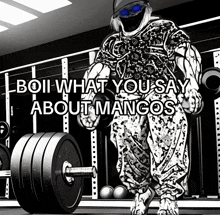 a black and white drawing of a man lifting weights with the words boii what you say about mangos below him