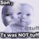 a baby is making a funny face with the words `` son , ts was not tuff '' written on it .