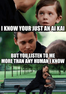 a man and a boy are sitting on a bench with a caption that says i know your just an ai kai but you listen to me