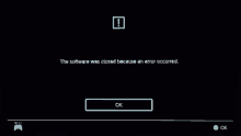 a nintendo switch screen shows a message that says `` the software was closed because an error occurred '' .