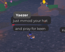 yaezer just mmod your hat and pray for keen in a game