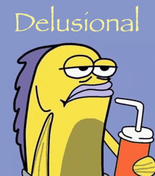 a cartoon of a fish drinking from a can with a straw and the word delusional above it