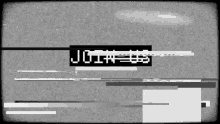 a black and white image of a tv screen with a glitch effect and the words `` join us '' .