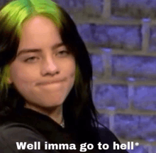 billie eilish is making a funny face and saying well imma go to hell * .