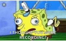 a cartoon of spongebob asking if he was recording