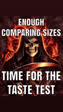 a grim reaper holding a scythe with the words enough comparing sizes time for the taste test