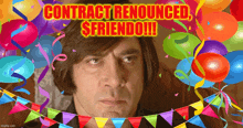 a man surrounded by balloons and confetti with the words contract renounced $ friendo